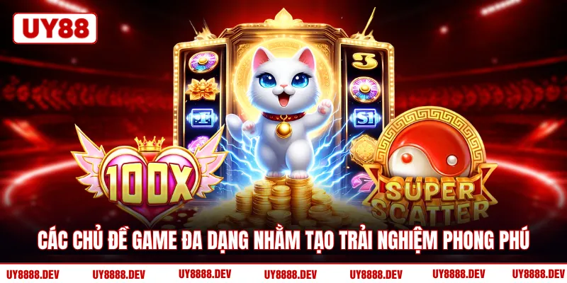 Các chủ đề game đa dạng nhằm tạo trải nghiệm phong phú 