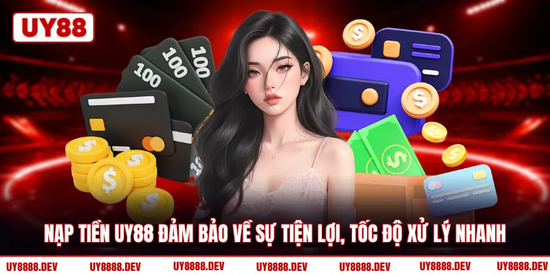 Nạp tiền UY88 đảm bảo về sự tiện lợi, tốc độ xử lý nhanh